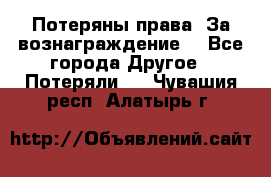 Потеряны права. За вознаграждение. - Все города Другое » Потеряли   . Чувашия респ.,Алатырь г.